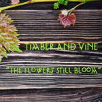 DD776 – Timber and Vine – The Flowers Still Bloom