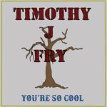 DD829 – Timothy J Fry – You’re So Cool