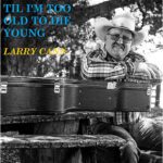 DD931 – Larry Cann – Til I’m Too Old To Die Young